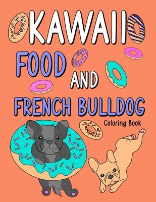 Kawaii Food and French Bulldog Coloring Book: An Adult Coloring Book with Food Menu and Funny Dog for a French Bulldog Owner Best Gift for Dog Lovers by Publishing, Paperland