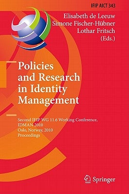 Policies and Research in Identity Management: Second IFIP WG 11.6 Working Conference, IDMAN 2010 Oslo, Norway, November 18-19, 2010 Proceedings by De Leeuw, Elisabeth