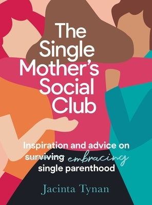 The Single Mother's Social Club: Inspiration and Advice on Embracing Single Parenthood by Tynan, Jacinta