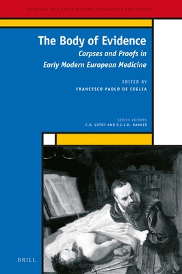The Body of Evidence: Corpses and Proofs in Early Modern European Medicine by Bates, A. W.