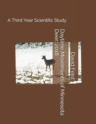 Daytime Movements of Minnesota Deer: 2018: A Third Year Scientific Study by Feist, David