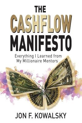 The Cashflow Manifesto: Everything I Learned from My Millionaire Mentors by Kowalsky, Jon F.