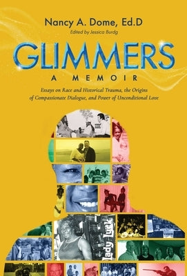 Glimmers: Essays on Race and Historical Trauma, the Origins of Compassionate Dialogue, and Power of Unconditional Love by Dome Ed D., Nancy A.