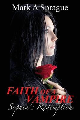 Faith of a Vampire: Sophia's Redemption by Sprague, Mark A.