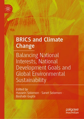 Brics and Climate Change: Balancing National Interests, National Development Goals and Global Environmental Sustainability by Solomon, Hussein