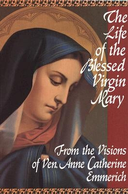 The Life of the Blessed Virgin Mary by Emmerich, Anne Catherine