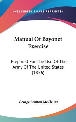 Manual Of Bayonet Exercise: Prepared For The Use Of The Army Of The United States (1856) by McClellan, George Brinton
