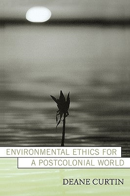Environmental Ethics for a Postcolonial World by Curtin, Deane