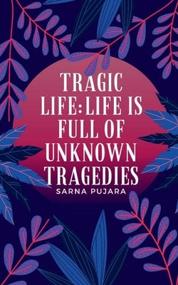 Tragic life; by Pujara, Sarna