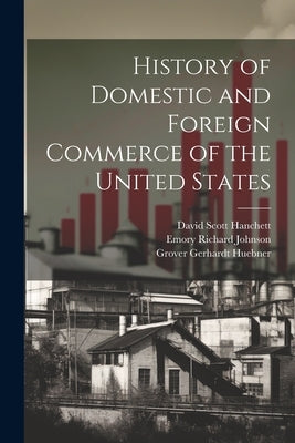 History of Domestic and Foreign Commerce of the United States by Johnson, Emory Richard