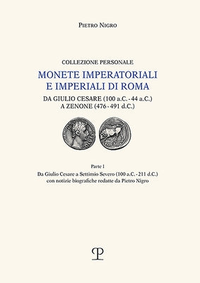 Monete Imperatoriali E Imperiali Di Roma: Da Giulio Cesare (100 A.C. - 44 A.C.) a Zenone (476-491 D.C.): Parte I. Da Giulio Cesare a Settimio Severo ( by Nigro, Pietro