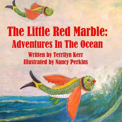 The Little Red Marble: Adventures in the Ocean by Kerr, Terilyn