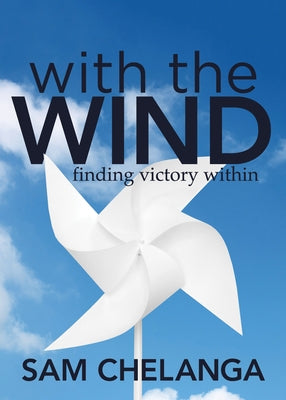 With the Wind: Finding Victory Within by Chelanga, Sam