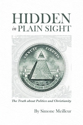 Hidden in Plain Sight: The Truth about Politics and Christianity by Meilleur, Simone