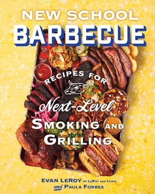 New School Barbecue: Recipes for Next-Level Smoking and Grilling by Leroy, Evan