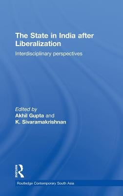 The State in India After Liberalization: Interdisciplinary Perspectives by Gupta, Akhil
