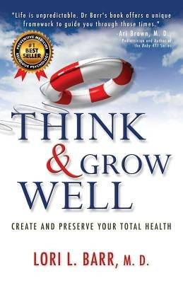 Think & Grow Well: Create and Preserve Your Total Health by Barr M. D., Lori L.