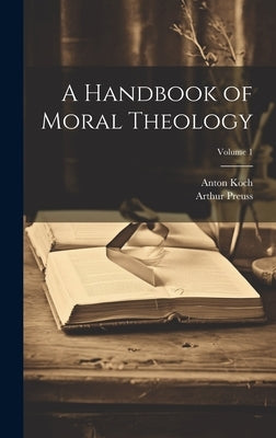 A Handbook of Moral Theology; Volume 1 by Preuss, Arthur