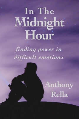 In The Midnight Hour: finding power in difficult emotions by Rella, Anthony