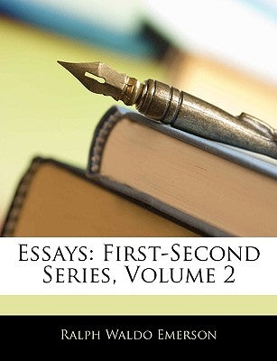 Essays: First-Second Series, Volume 2 by Emerson, Ralph Waldo