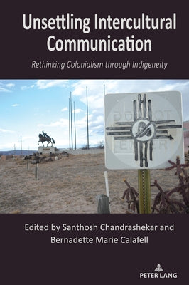 Unsettling Intercultural Communication: Rethinking Colonialism through Indigeneity by Nakayama, Thomas K.