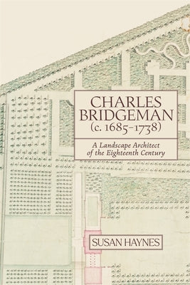 Charles Bridgeman (C.1685-1738): A Landscape Architect of the Eighteenth Century by Haynes, Susan