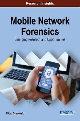 Mobile Network Forensics: Emerging Research and Opportunities by Sharevski, Filipo