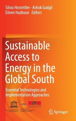 Sustainable Access to Energy in the Global South: Essential Technologies and Implementation Approaches by Hostettler, Silvia