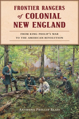 Frontier Rangers of Colonial New England: From King Philip's War to the American Revolution by Blasi, Anthony Phillip