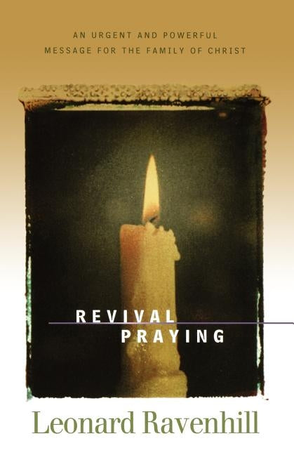 Revival Praying: An Urgent and Powerful Message for the Family of Christ by Ravenhill, Leonard
