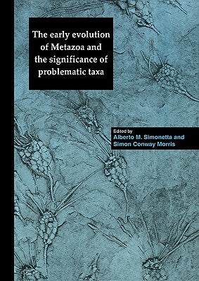 The Early Evolution of Metazoa and the Significance of Problematic Taxa by Simonetta, Alberto M.