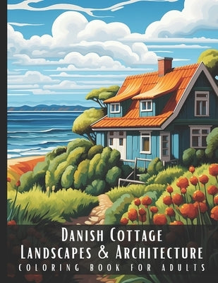 Danish Cottage Landscapes & Architecture Coloring Book for Adults: Beautiful Nature Landscapes Sceneries and Foreign Buildings Coloring Book for Adult by Palette, Artful