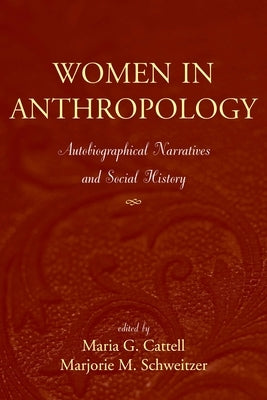 Women in Anthropology: Autobiographical Narratives and Social History by Cattell, Maria G.