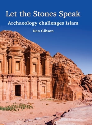 Let The Stones Speak: Archaeology challenges Islam by Gibson, Dan