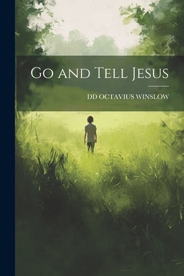 Go and Tell Jesus by Octavius Winslow, DD