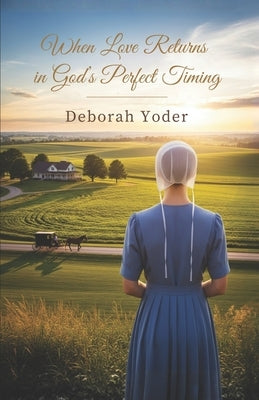 When Love Returns in God's Perfect Timing: A Blessingfield Amish Second Chance Romance by Yoder, Deborah