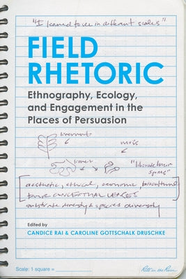 Field Rhetoric: Ethnography, Ecology, and Engagement in the Places of Persuasion by Rai, Candice