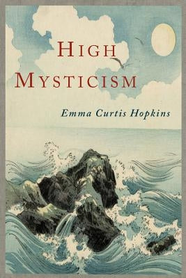 High Mysticism: A Series of Twelve Studies in the Wisdom of the Sages of the Ages by Hopkins, Emma Curtis