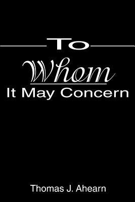 To Whom It May Concern by Ahearn, Thomas J.