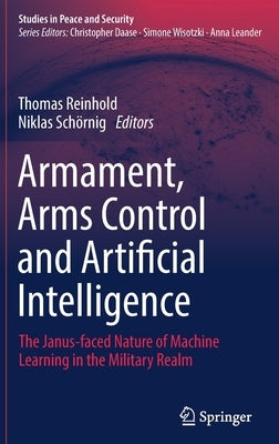 Armament, Arms Control and Artificial Intelligence: The Janus-Faced Nature of Machine Learning in the Military Realm by Reinhold, Thomas