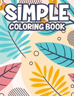 Simple Coloring Book: Easy Coloring Pages For Elderly Adults, Plants, Flowers, Birds, And More To Color, Coloring Activity For Seniors by Smart, Catherine