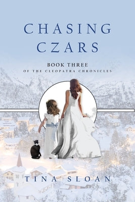 Chasing Czars: Book 3 of The Cleopatra Chronicles by Sloan, Tina