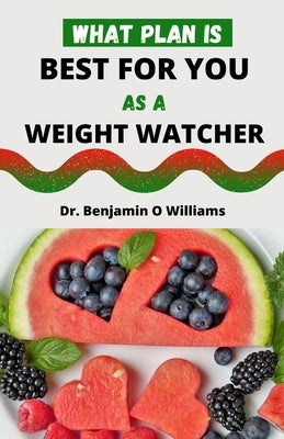 What Plan Is Best for You as a Weight Watcher by Williams, Benjamin O.