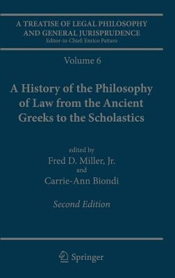 A Treatise of Legal Philosophy and General Jurisprudence: Volume 6: A History of the Philosophy of Law from the Ancient Greeks to the Scholastics by Miller Jr, Fred D.