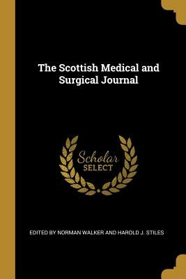 The Scottish Medical and Surgical Journal by Norman Walker and Harold J. Stiles, E.