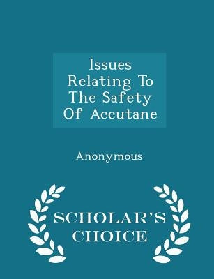 Issues Relating to the Safety of Accutane - Scholar's Choice Edition by United States Congress House of Represen