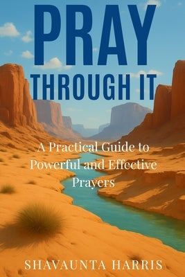 Pray Through It: A Practical Guide to Powerful and Effective Prayers by Harris, Shavaunta M.