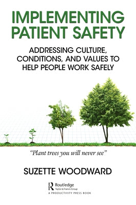 Implementing Patient Safety: Addressing Culture, Conditions, and Values to Help People Work Safely by Woodward, Suzette