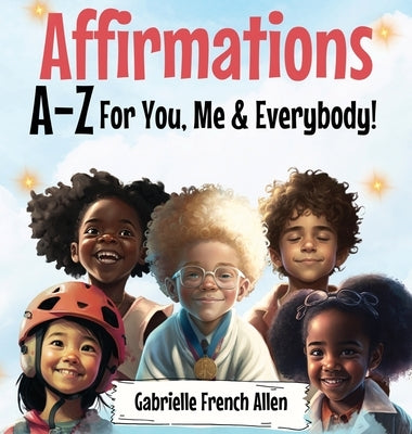 Affirmations A-Z For You, Me & Everybody by Allen, Gabrielle French