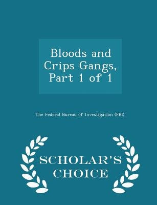 Bloods and Crips Gangs, Part 1 of 1 - Scholar's Choice Edition by The Federal Bureau of Investigation (Fbi